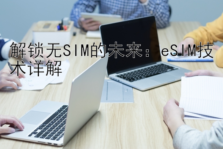 解锁无SIM的未来：eSIM技术详解