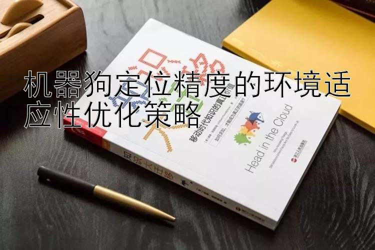 机器狗定位精度的环境适应性优化策略