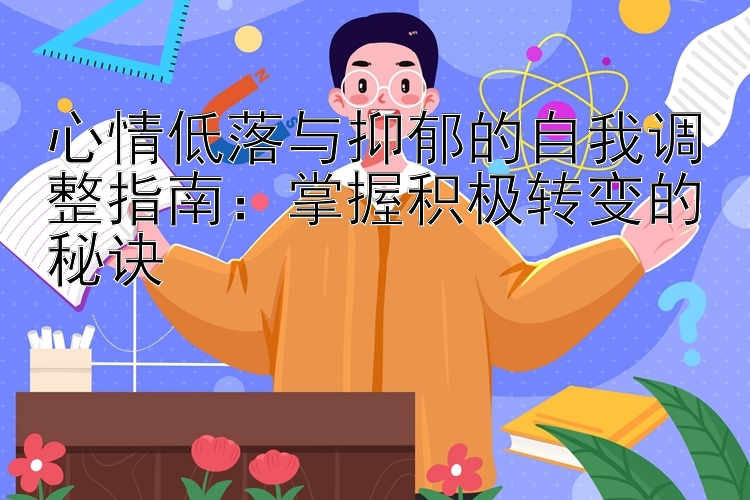 心情低落与抑郁的自我调整指南：掌握积极转变的秘诀