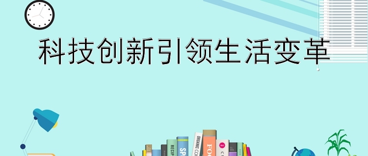 科技创新引领生活变革