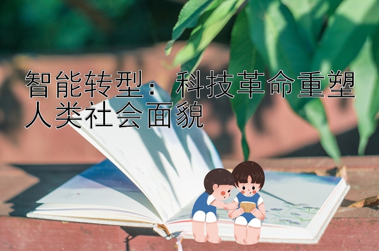 智能转型：科技革命重塑人类社会面貌