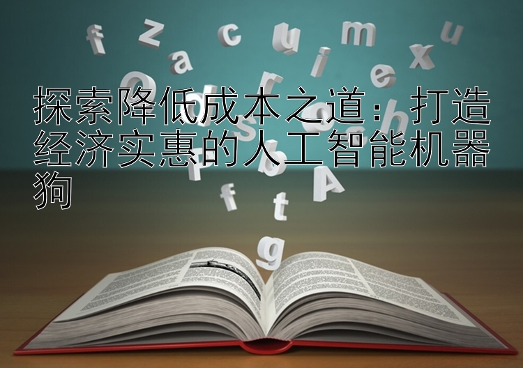 探索降低成本之道：打造经济实惠的人工智能机器狗