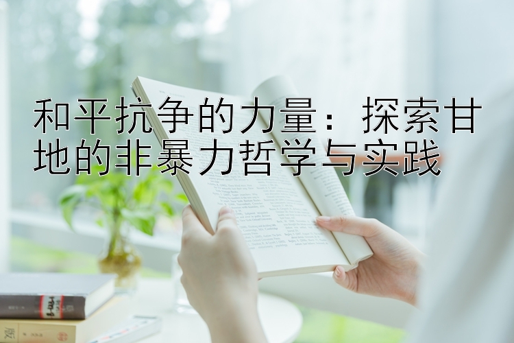 和平抗争的力量：探索甘地的非暴力哲学与实践