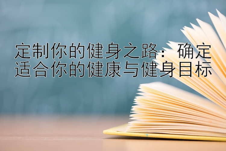 定制你的健身之路：确定适合你的健康与健身目标