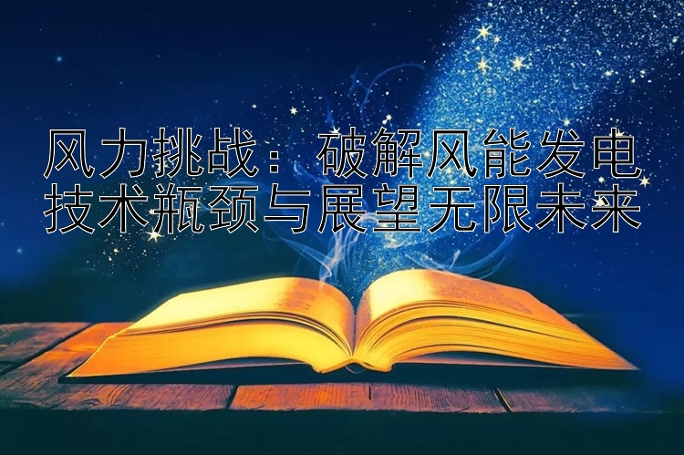 风力挑战：破解风能发电技术瓶颈与展望无限未来