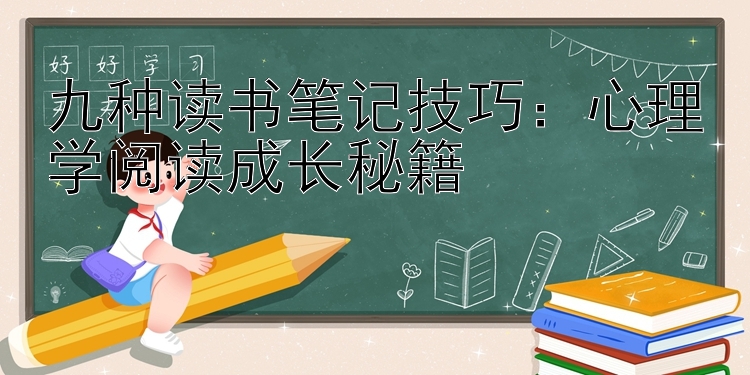 九种读书笔记技巧：心理学阅读成长秘籍