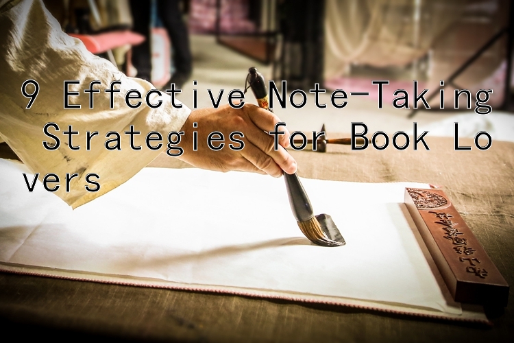 9 Effective Note-Taking Strategies for Book Lovers