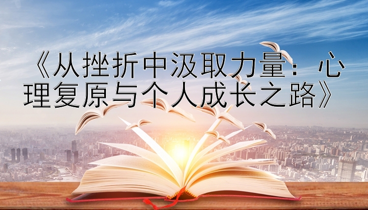 《从挫折中汲取力量：心理复原与个人成长之路》