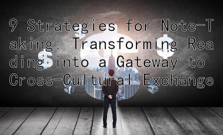 9 Strategies for Note-Taking: Transforming Reading into a Gateway to Cross-Cultural Exchange