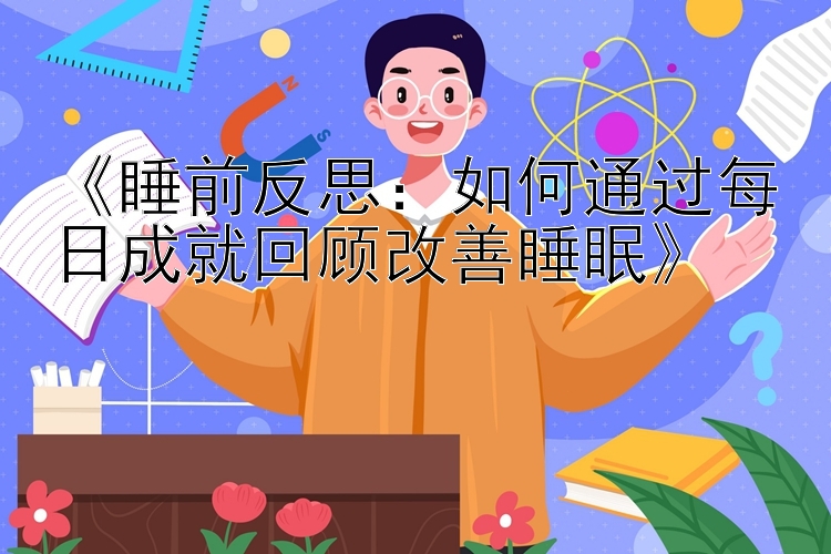 《睡前反思：如何通过每日成就回顾改善睡眠》