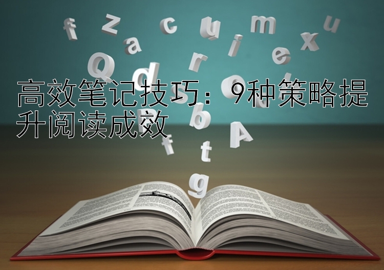 高效笔记技巧：9种策略提升阅读成效