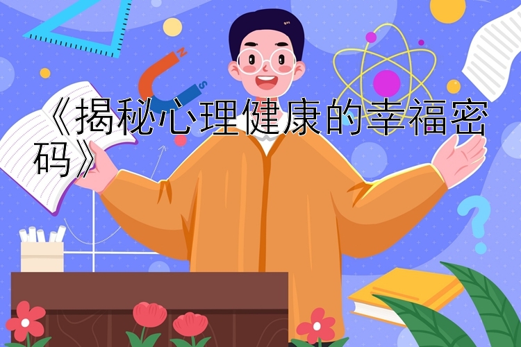 《揭秘心理健康的幸福密码》