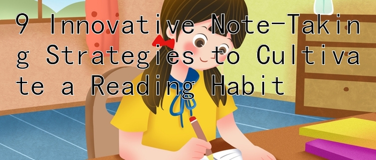 9 Innovative Note-Taking Strategies to Cultivate a Reading Habit