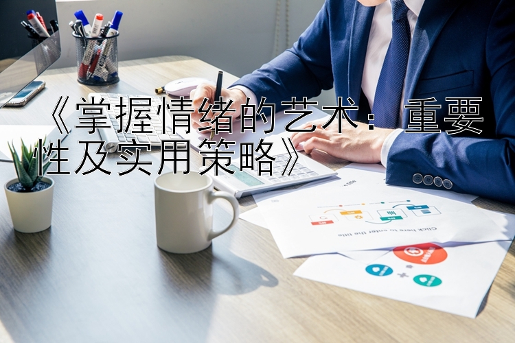 《掌握情绪的艺术：重要性及实用策略》