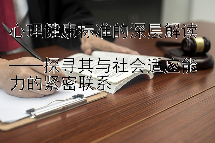 心理健康标准的深层解读  
——探寻其与社会适应能力的紧密联系