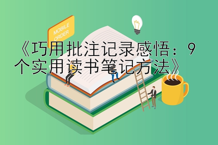 《巧用批注记录感悟：9 个实用读书笔记方法》