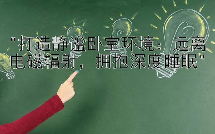 打造静谧卧室环境：远离电磁辐射，拥抱深度睡眠